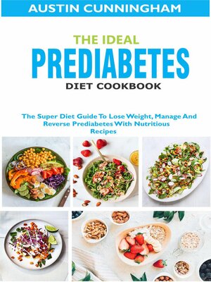 cover image of The Ideal Prediabetes Diet Cookbook; the Super Diet Guide to Lose Weight, Manage and Reverse Prediabetes With Nutritious Recipes
